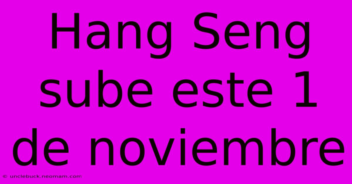 Hang Seng Sube Este 1 De Noviembre