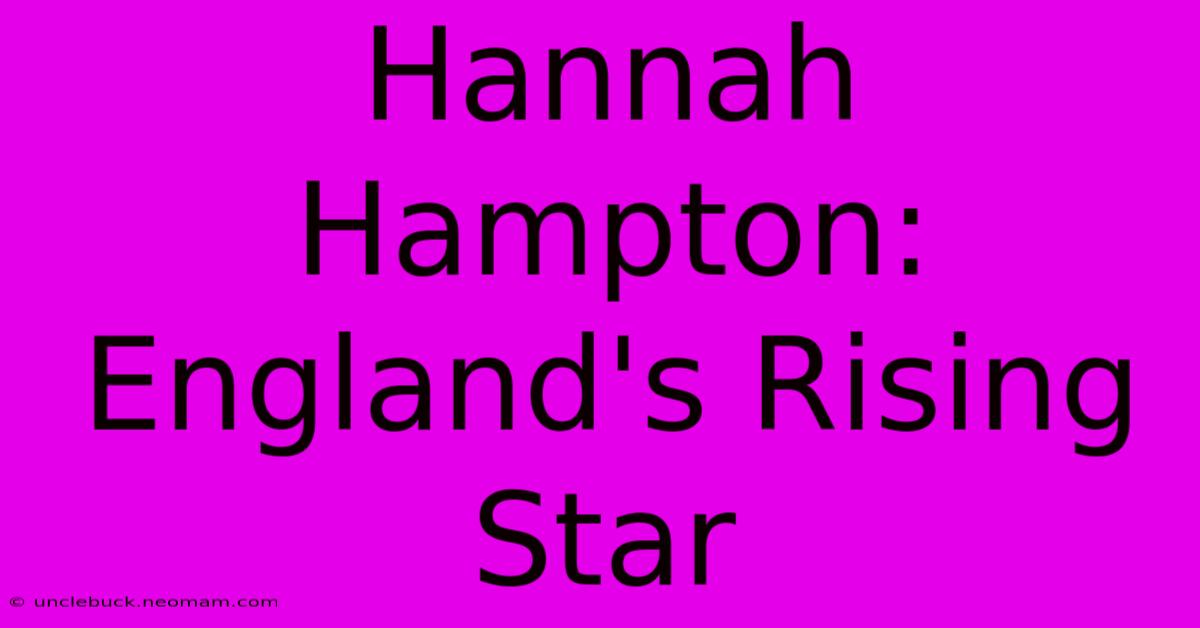 Hannah Hampton: England's Rising Star