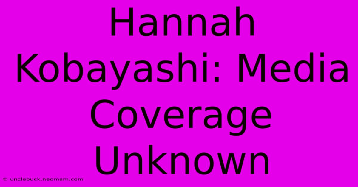 Hannah Kobayashi: Media Coverage Unknown