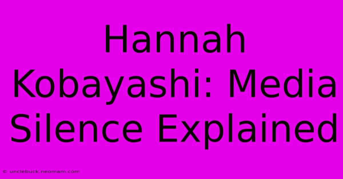 Hannah Kobayashi: Media Silence Explained