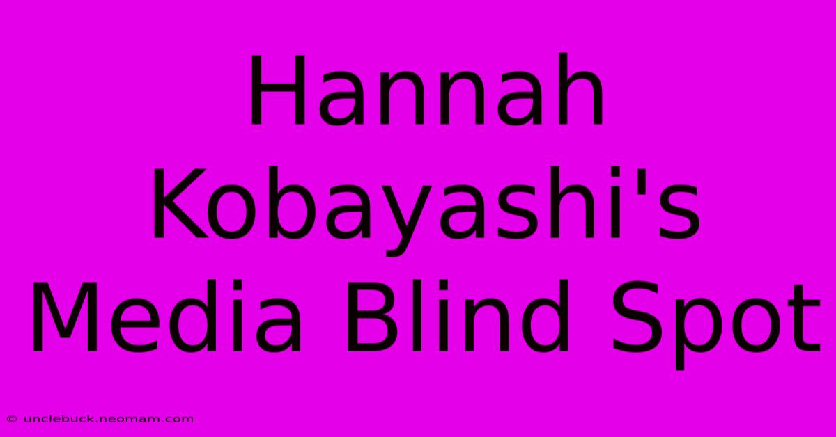 Hannah Kobayashi's Media Blind Spot