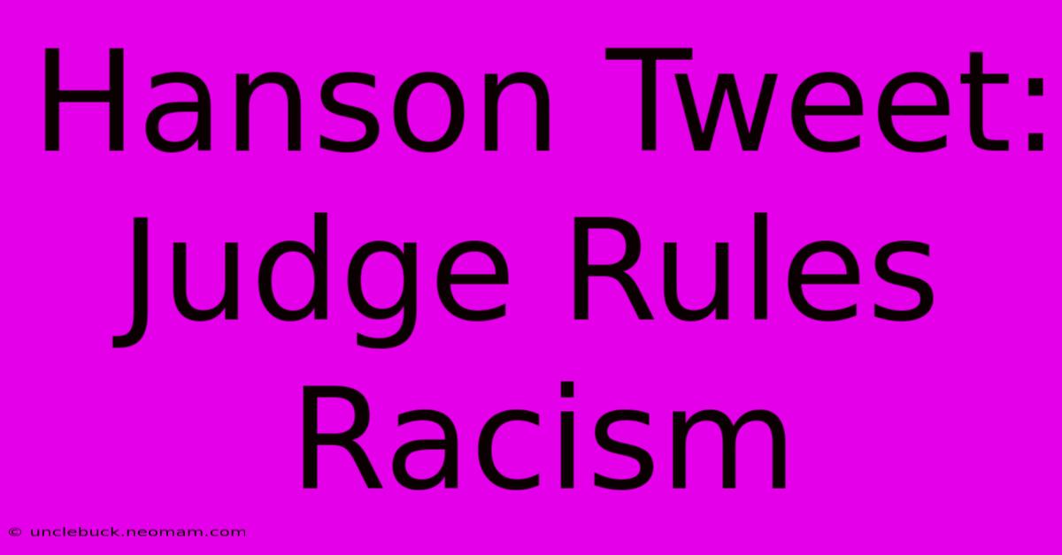 Hanson Tweet: Judge Rules Racism