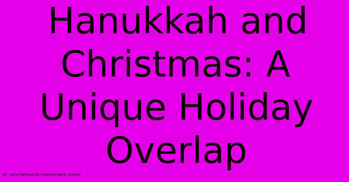 Hanukkah And Christmas: A Unique Holiday Overlap