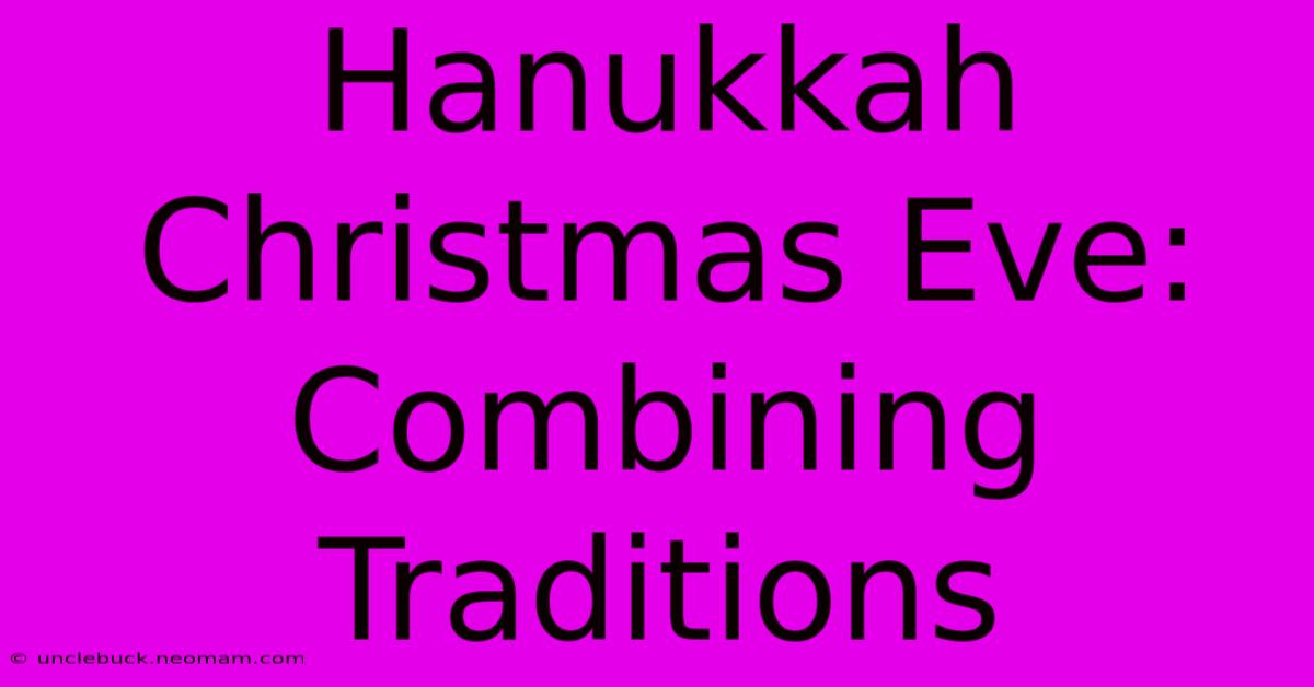 Hanukkah Christmas Eve: Combining Traditions