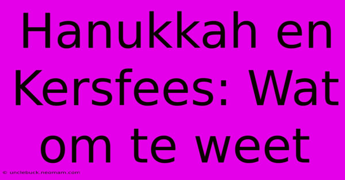 Hanukkah En Kersfees: Wat Om Te Weet