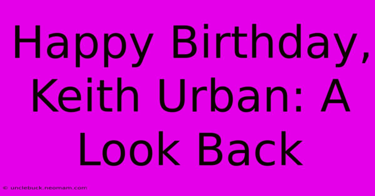 Happy Birthday, Keith Urban: A Look Back