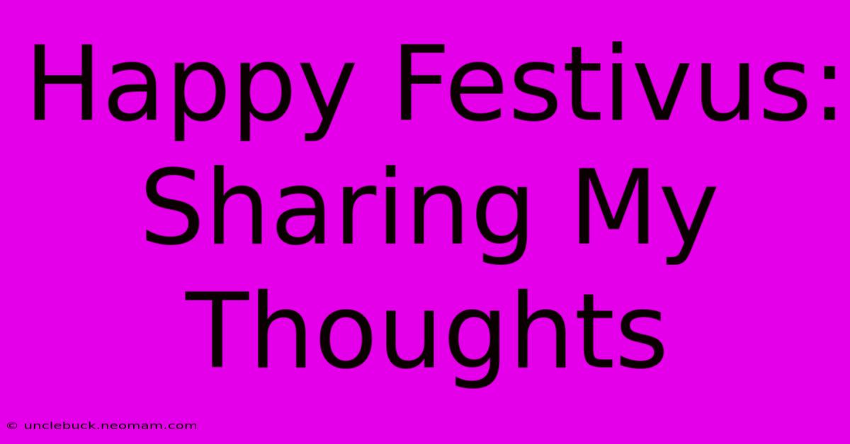 Happy Festivus: Sharing My Thoughts