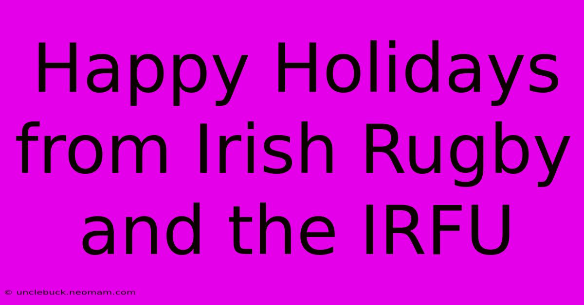 Happy Holidays From Irish Rugby And The IRFU