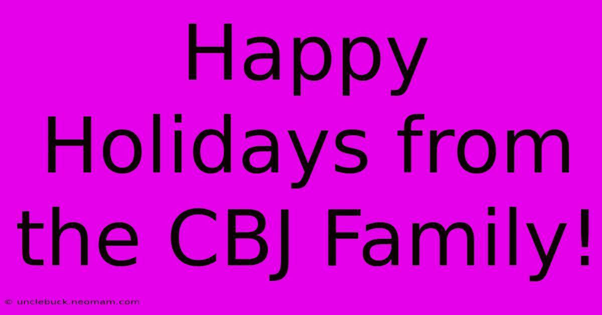 Happy Holidays From The CBJ Family!