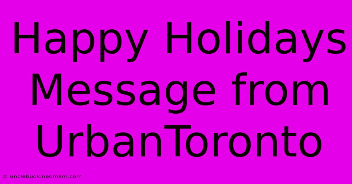 Happy Holidays Message From UrbanToronto