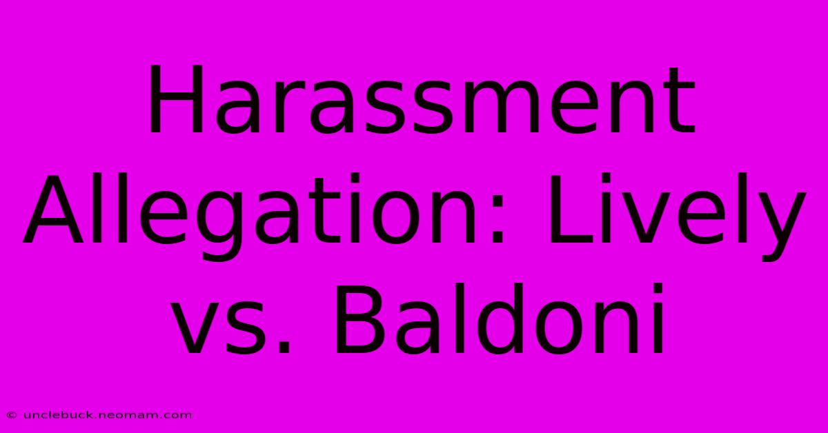 Harassment Allegation: Lively Vs. Baldoni