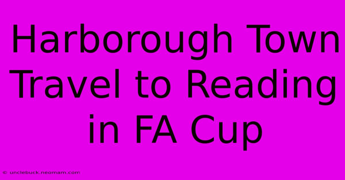 Harborough Town Travel To Reading In FA Cup