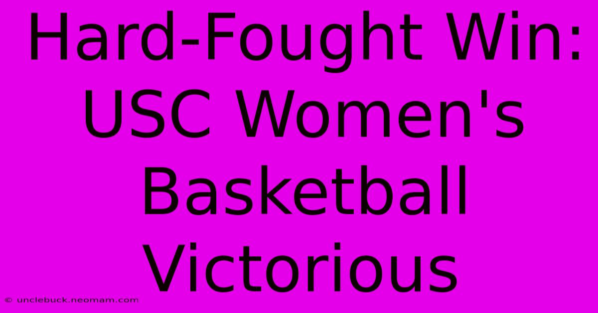 Hard-Fought Win: USC Women's Basketball Victorious