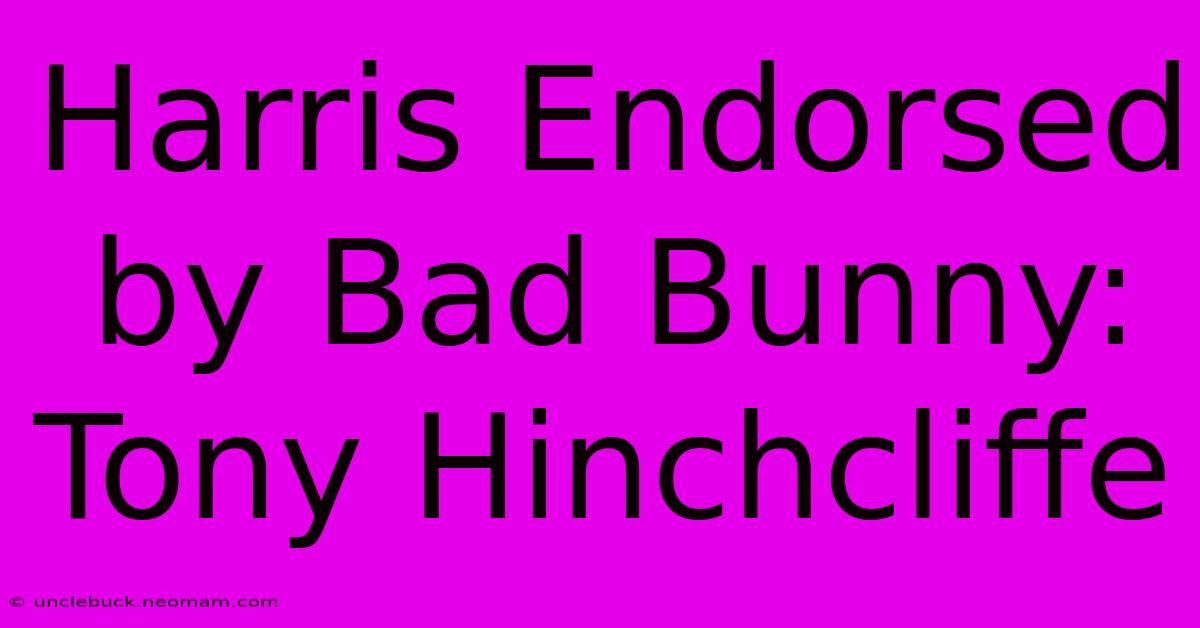 Harris Endorsed By Bad Bunny: Tony Hinchcliffe