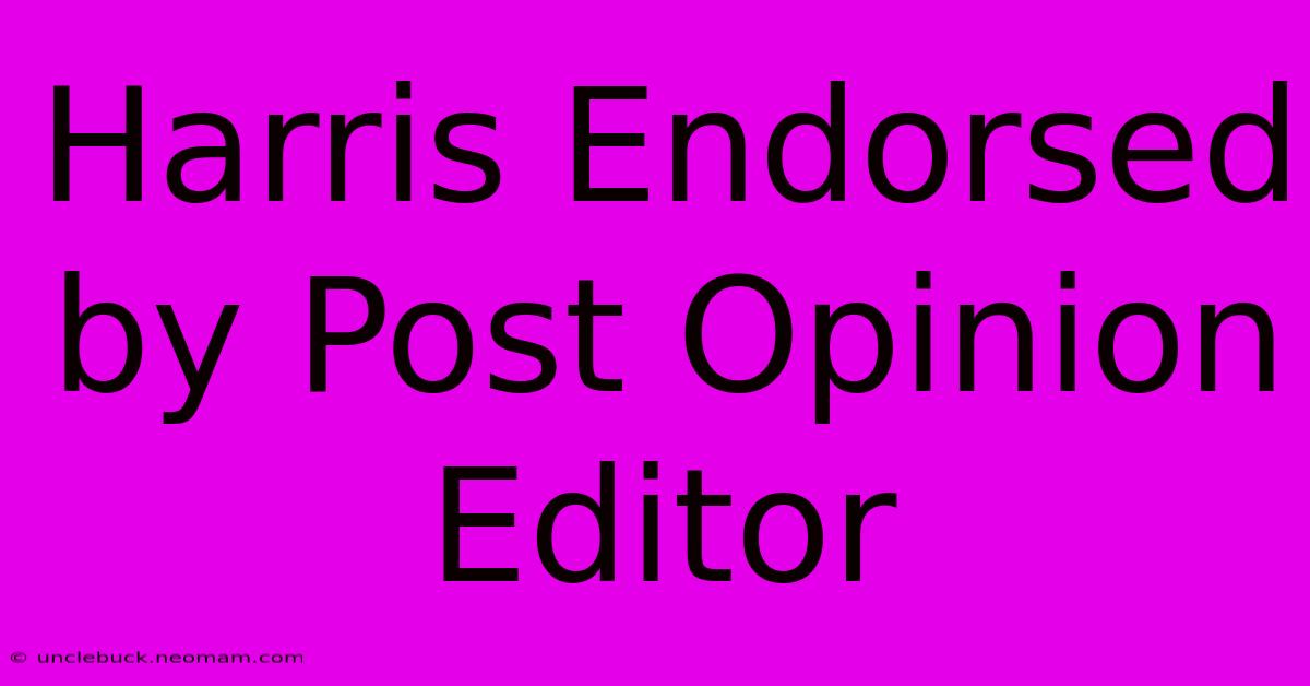 Harris Endorsed By Post Opinion Editor