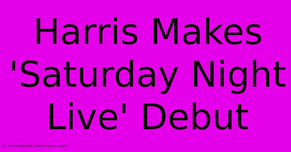 Harris Makes 'Saturday Night Live' Debut 