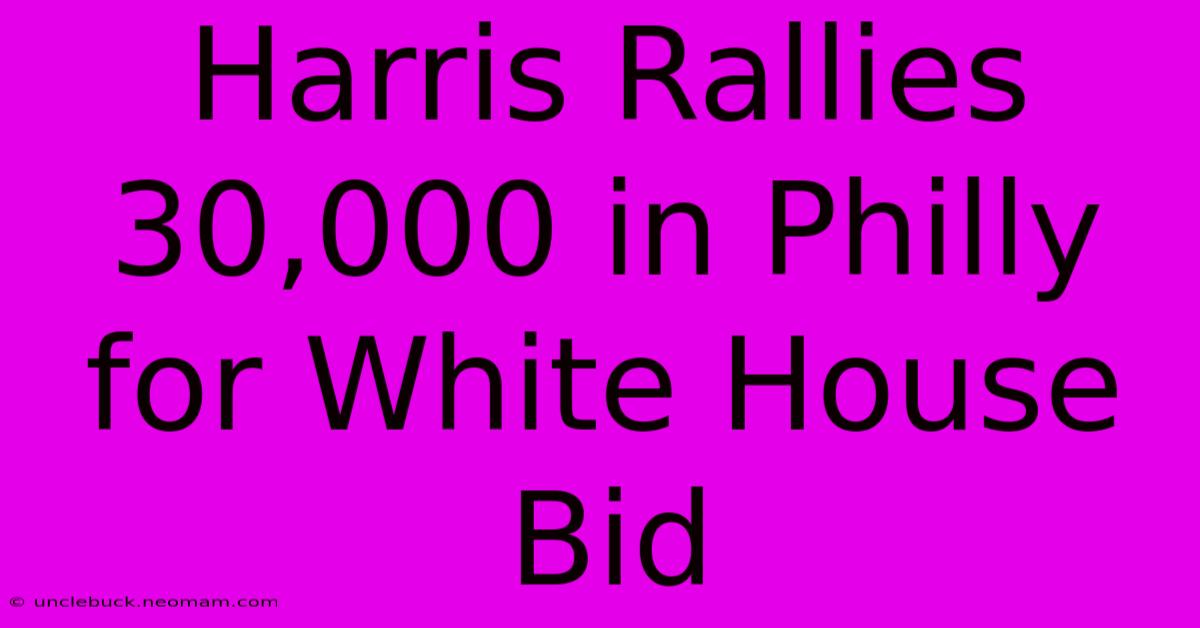 Harris Rallies 30,000 In Philly For White House Bid