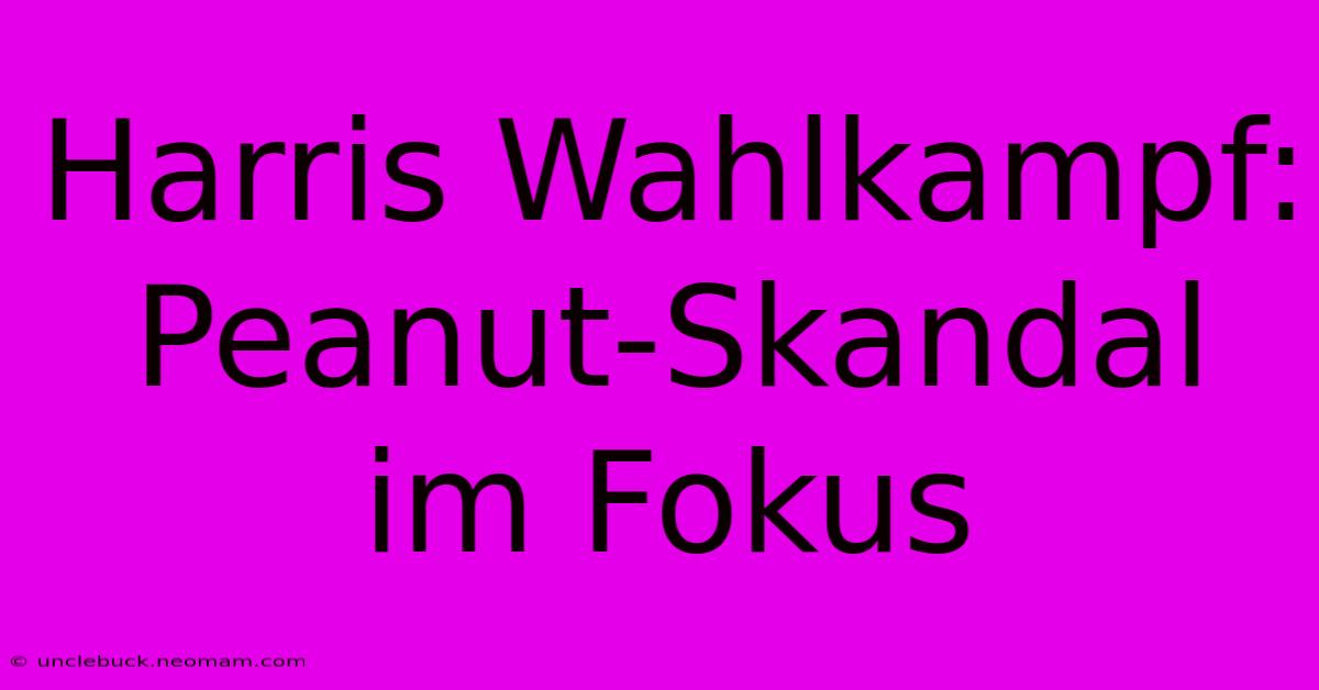 Harris Wahlkampf: Peanut-Skandal Im Fokus