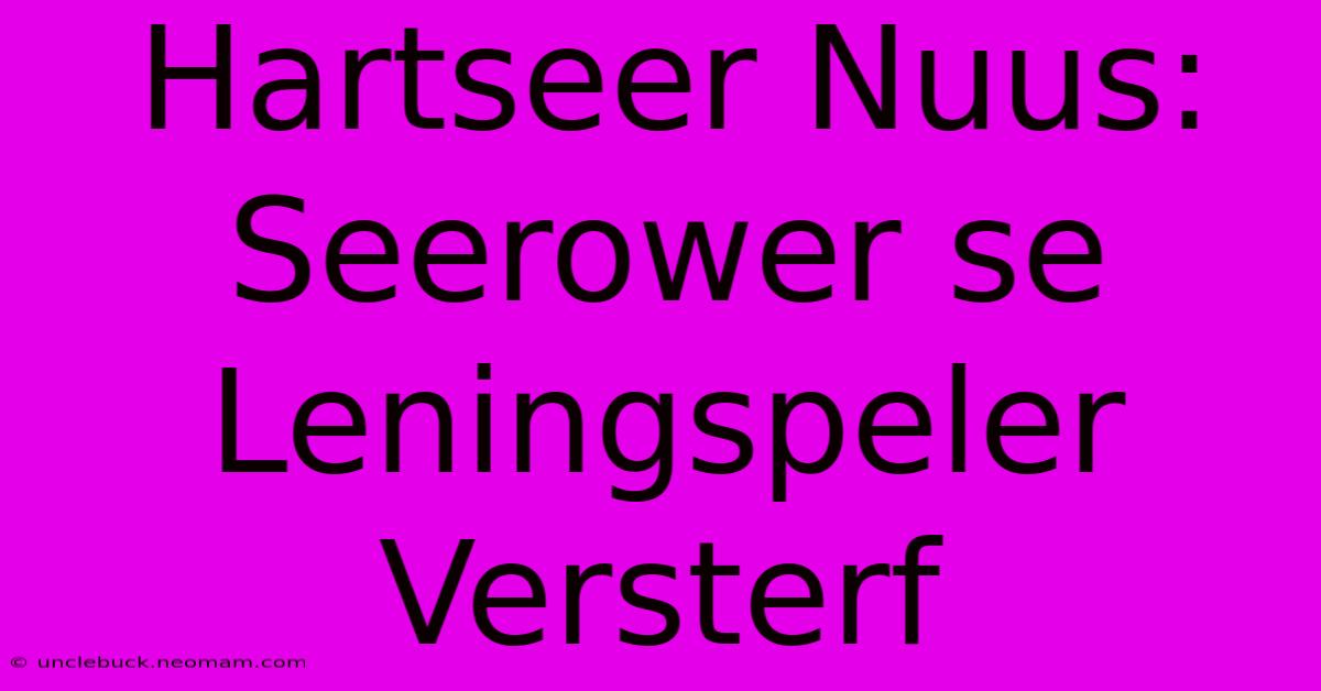 Hartseer Nuus: Seerower Se Leningspeler Versterf