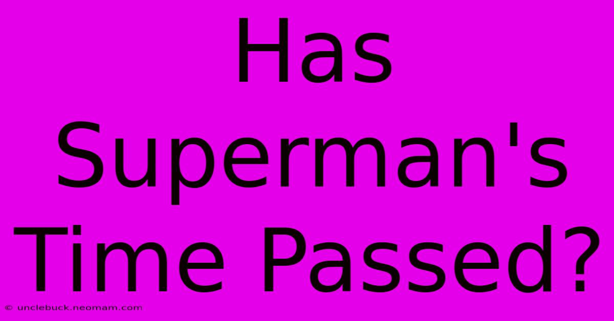 Has Superman's Time Passed?