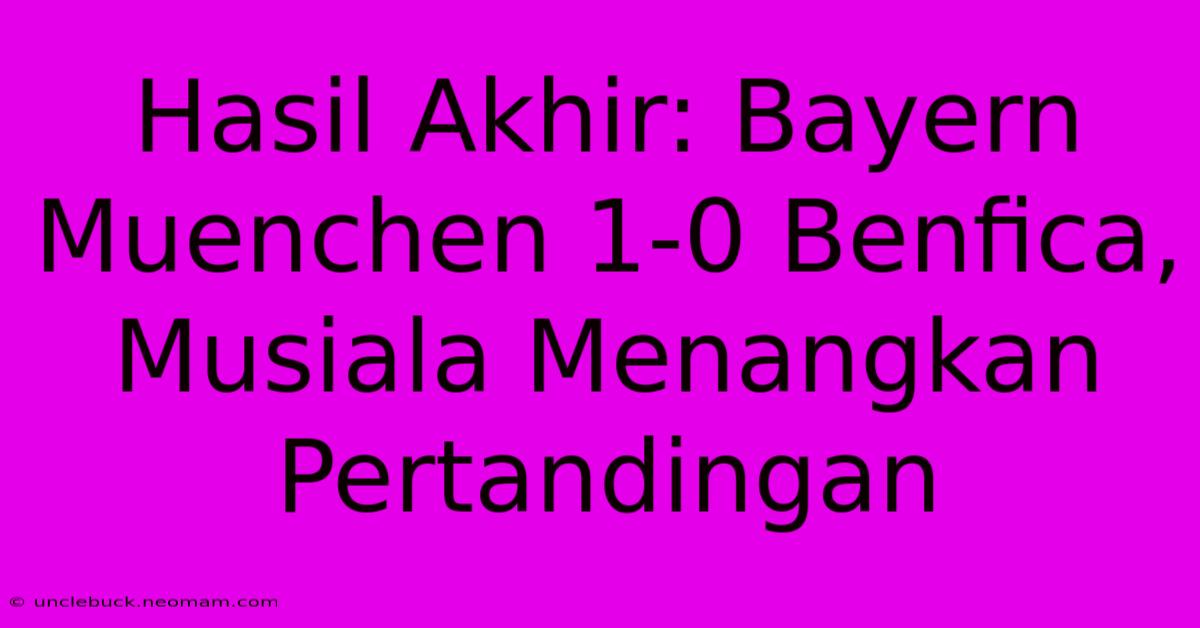 Hasil Akhir: Bayern Muenchen 1-0 Benfica, Musiala Menangkan Pertandingan