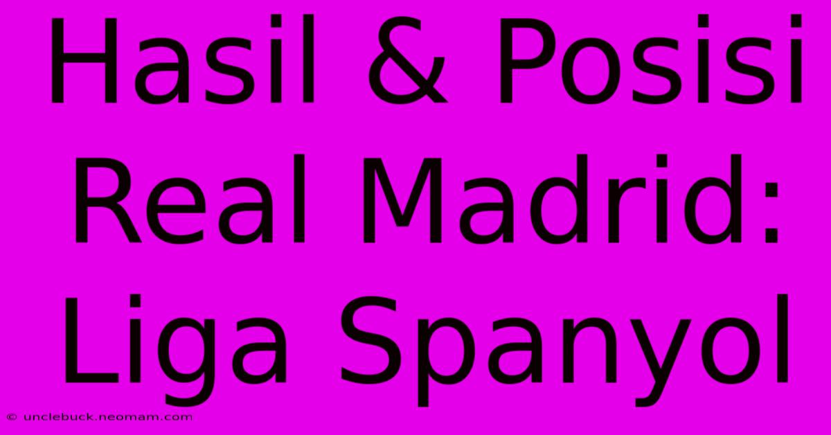 Hasil & Posisi Real Madrid: Liga Spanyol