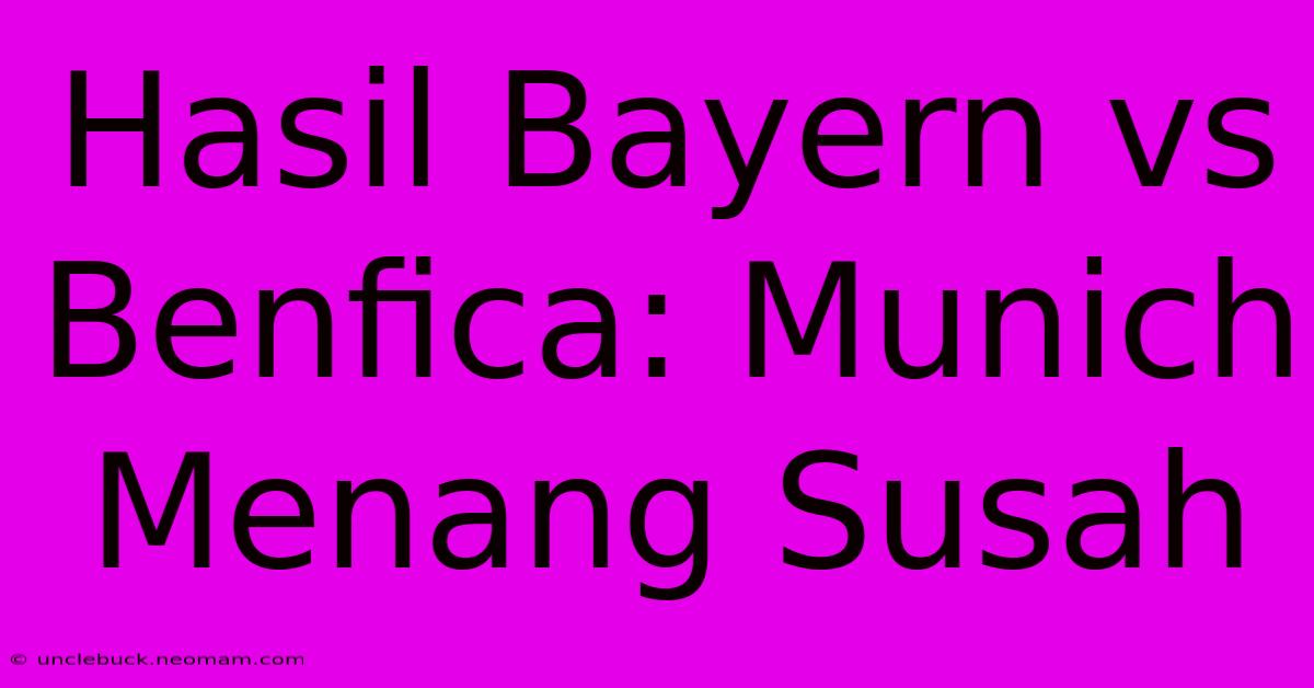 Hasil Bayern Vs Benfica: Munich Menang Susah