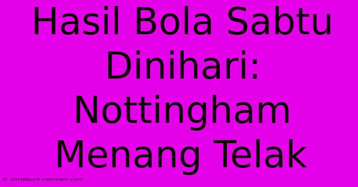 Hasil Bola Sabtu Dinihari: Nottingham Menang Telak