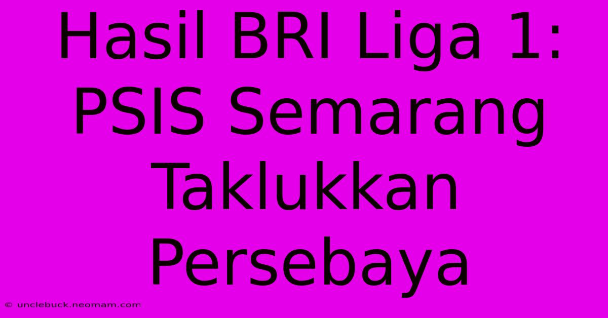 Hasil BRI Liga 1: PSIS Semarang Taklukkan Persebaya