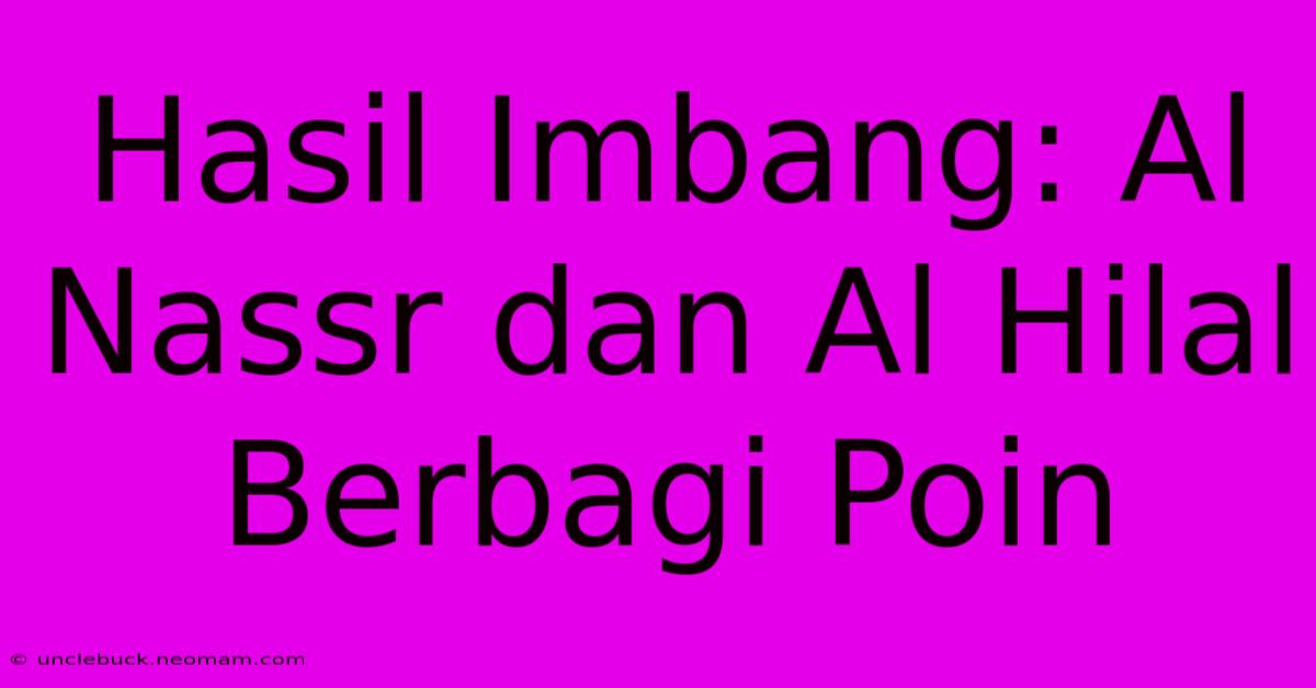 Hasil Imbang: Al Nassr Dan Al Hilal Berbagi Poin