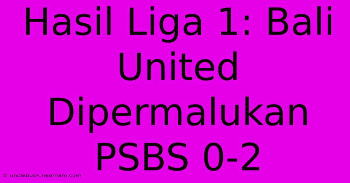 Hasil Liga 1: Bali United Dipermalukan PSBS 0-2