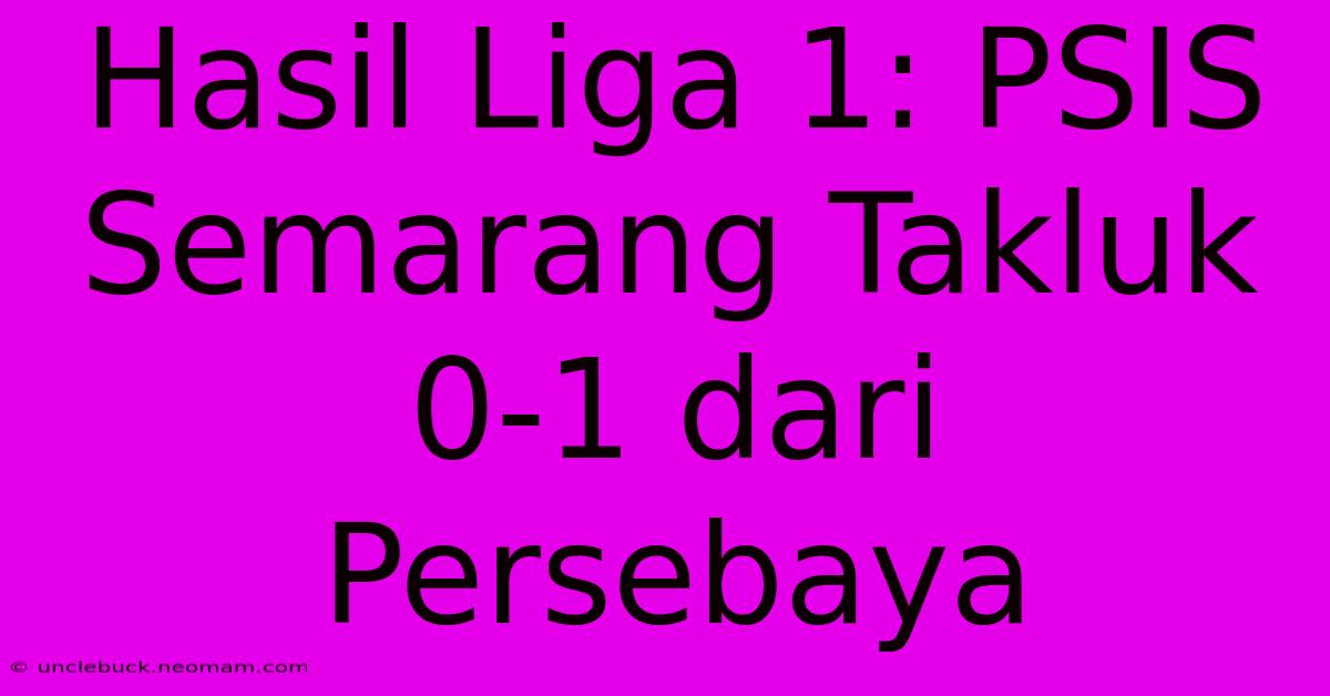 Hasil Liga 1: PSIS Semarang Takluk 0-1 Dari Persebaya