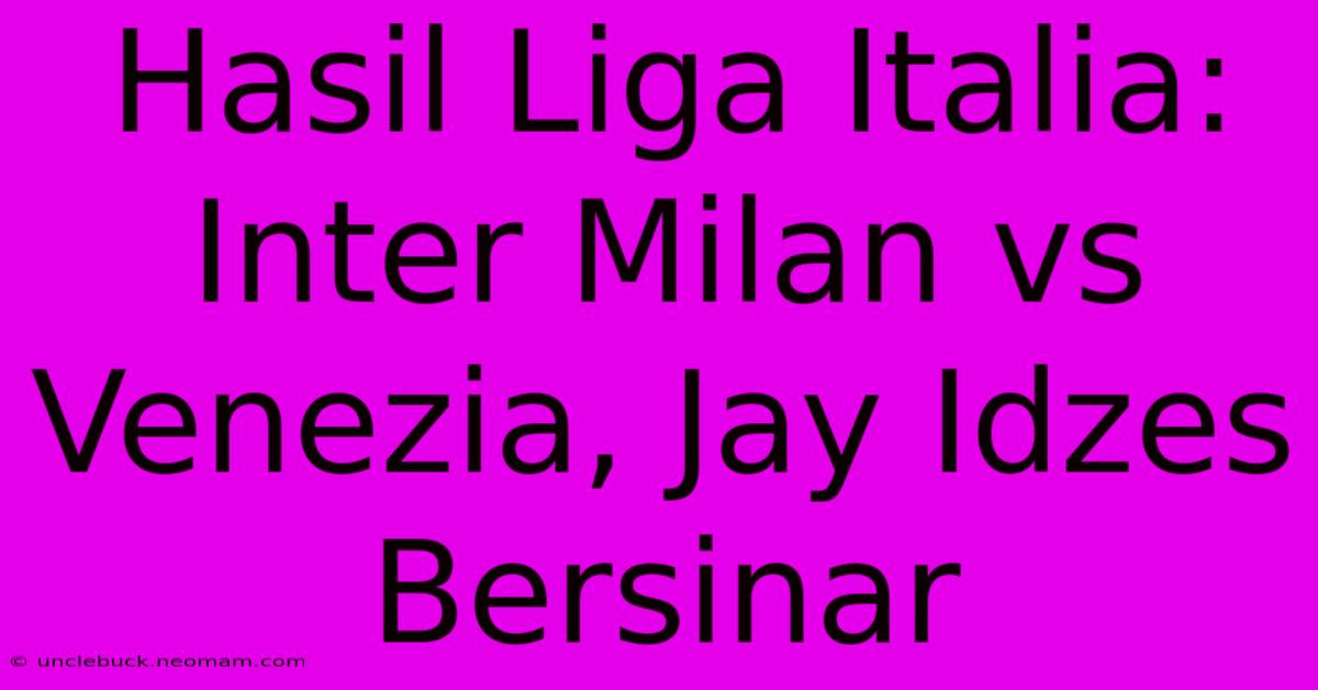 Hasil Liga Italia: Inter Milan Vs Venezia, Jay Idzes Bersinar