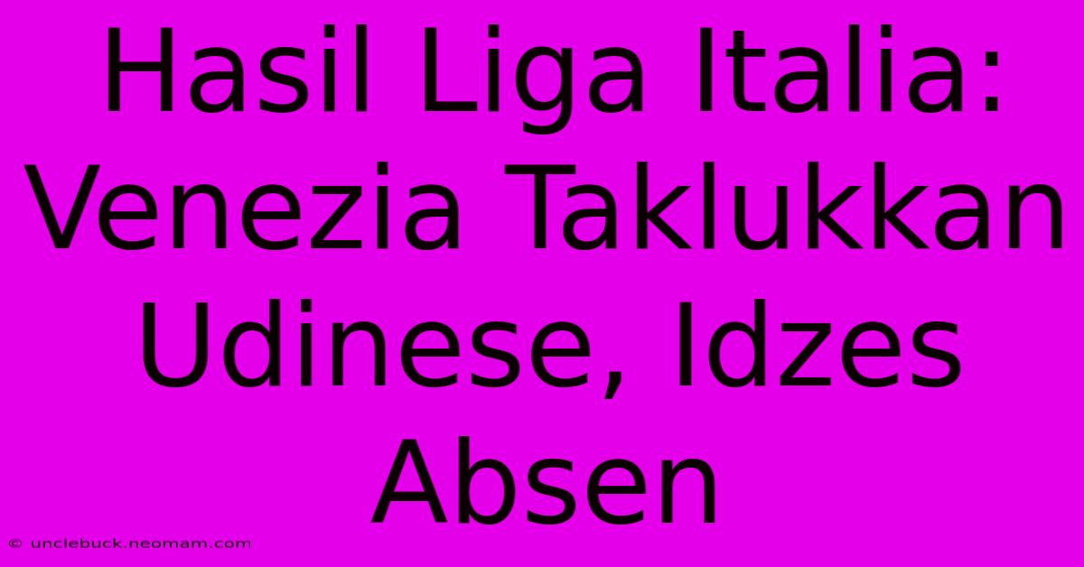 Hasil Liga Italia: Venezia Taklukkan Udinese, Idzes Absen