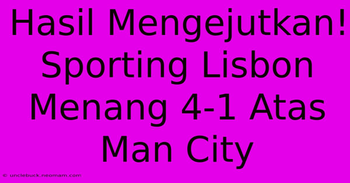 Hasil Mengejutkan! Sporting Lisbon Menang 4-1 Atas Man City