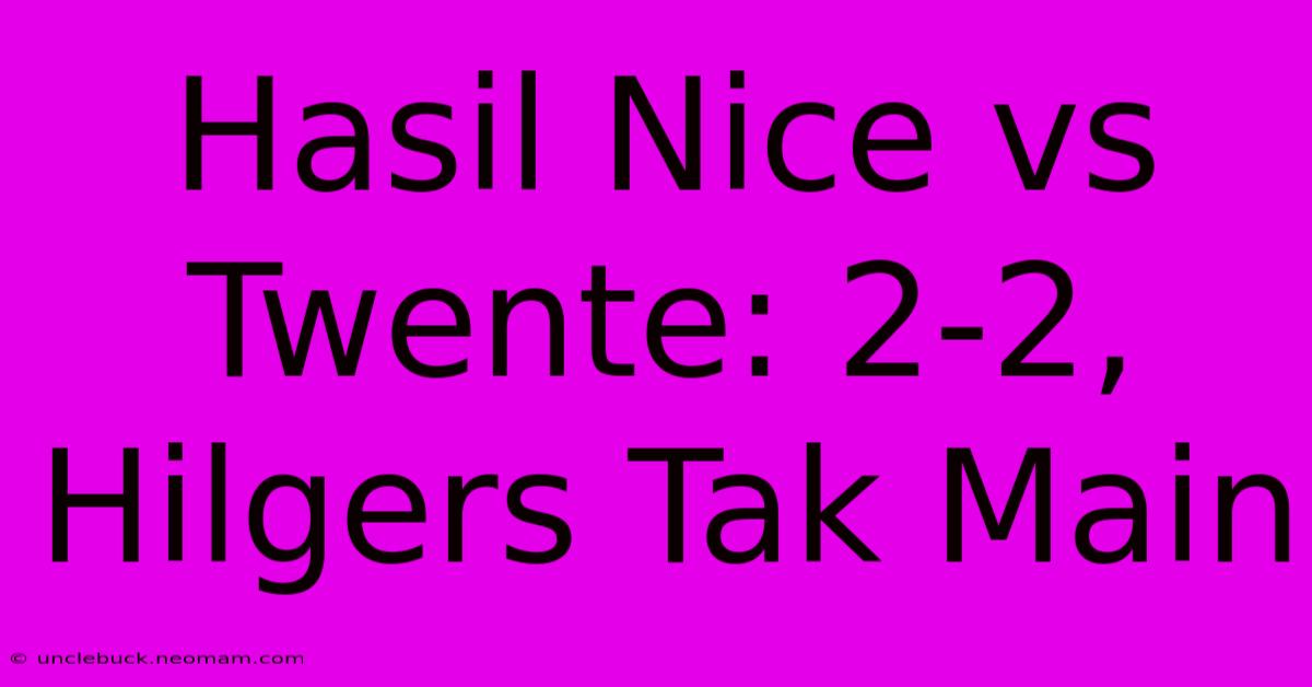 Hasil Nice Vs Twente: 2-2, Hilgers Tak Main