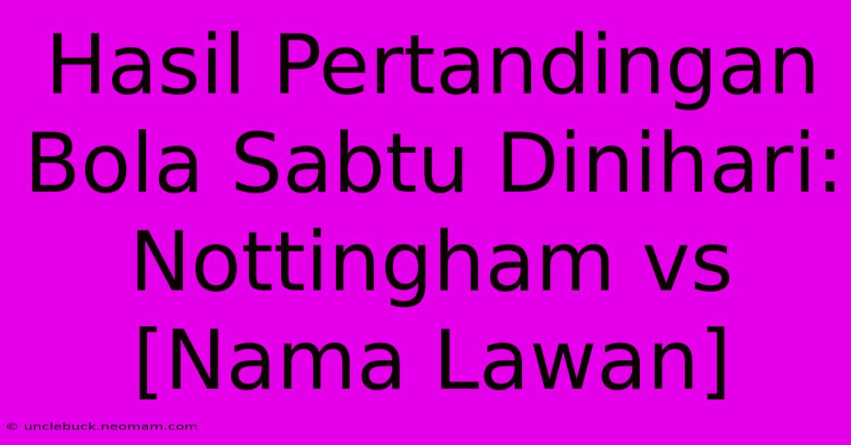 Hasil Pertandingan Bola Sabtu Dinihari: Nottingham Vs [Nama Lawan] 