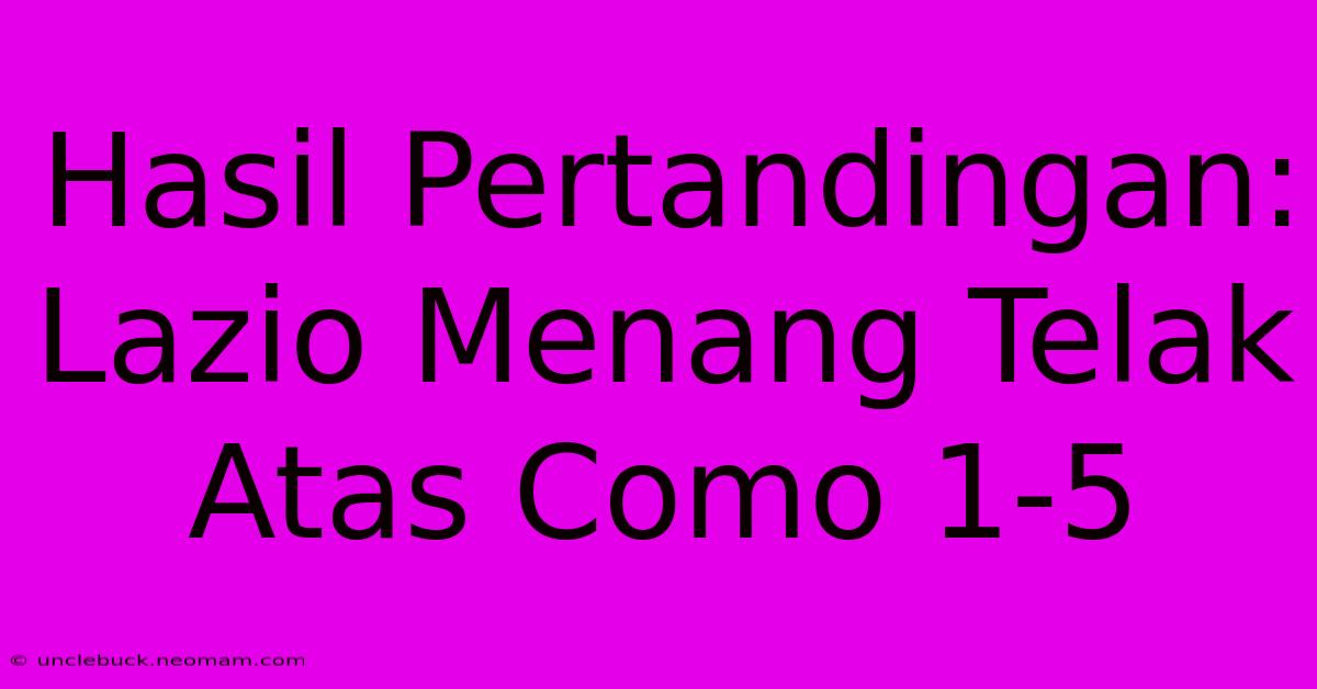 Hasil Pertandingan: Lazio Menang Telak Atas Como 1-5