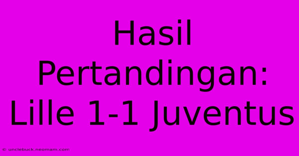 Hasil Pertandingan: Lille 1-1 Juventus