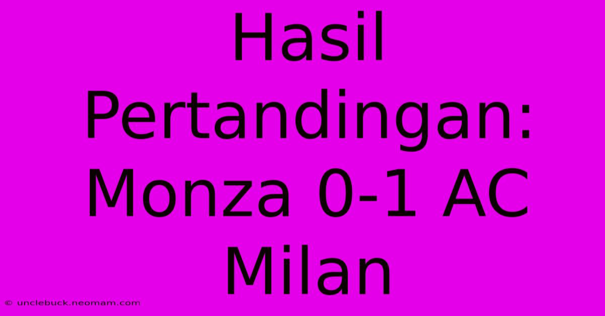 Hasil Pertandingan: Monza 0-1 AC Milan