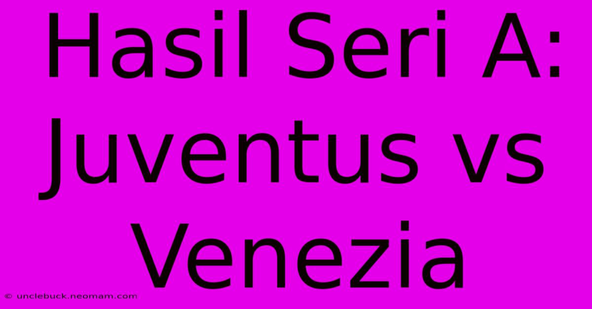 Hasil Seri A: Juventus Vs Venezia