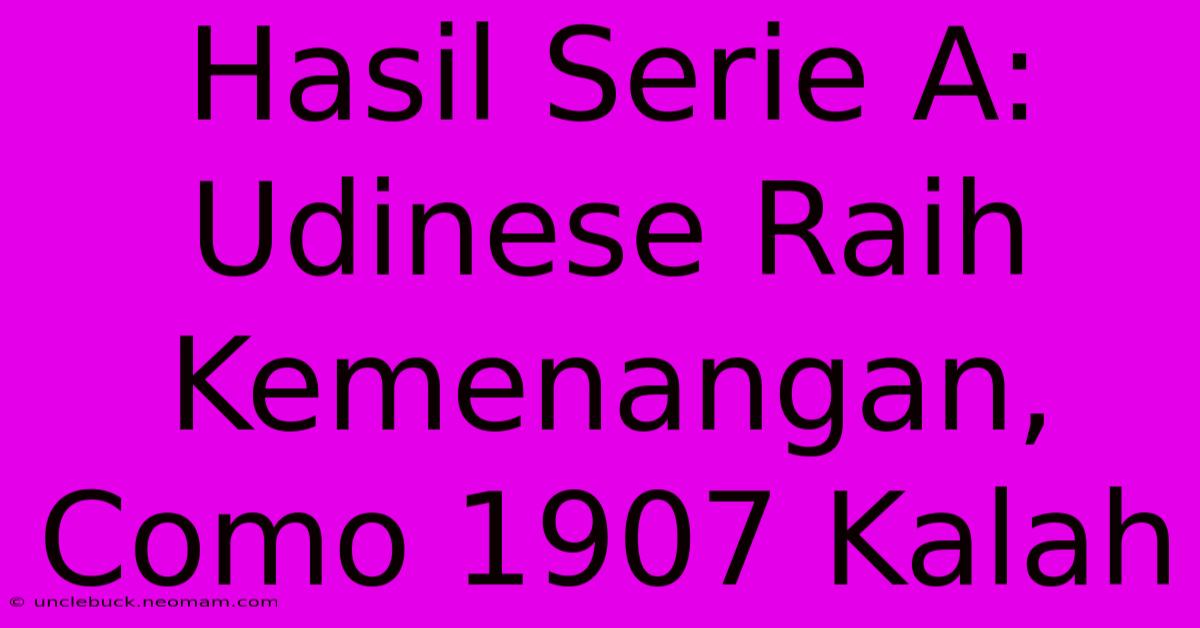 Hasil Serie A: Udinese Raih Kemenangan, Como 1907 Kalah