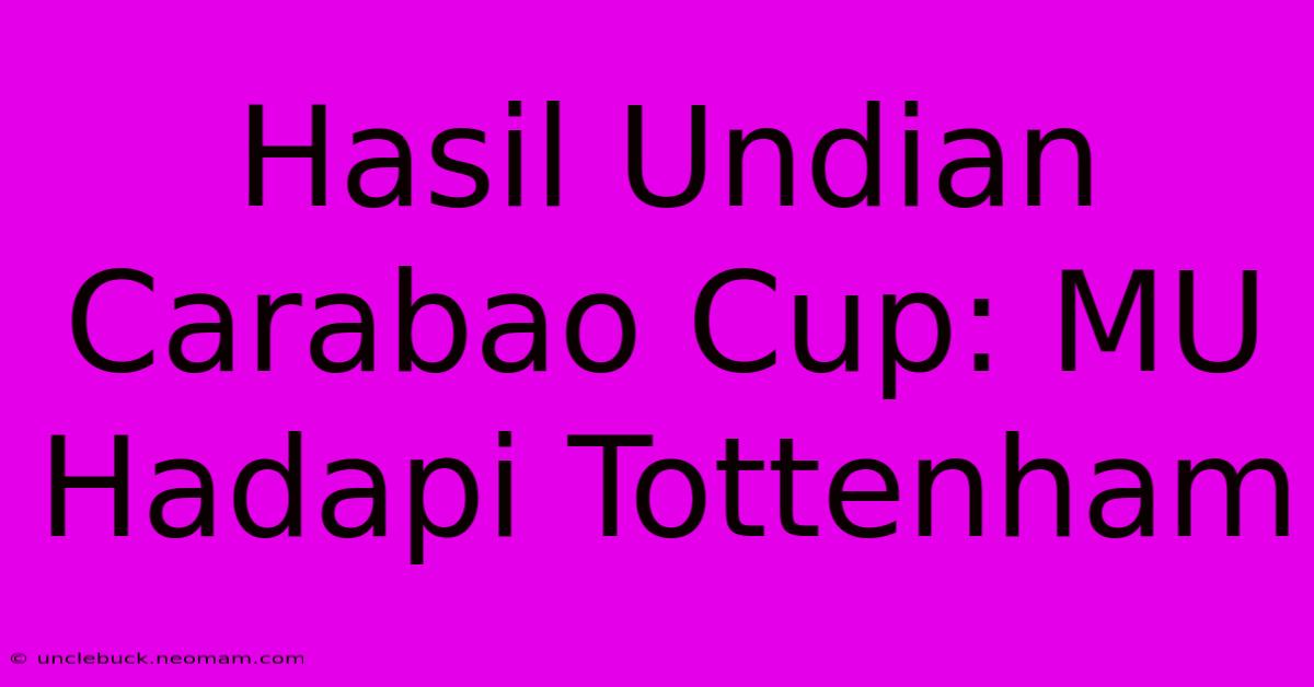 Hasil Undian Carabao Cup: MU Hadapi Tottenham