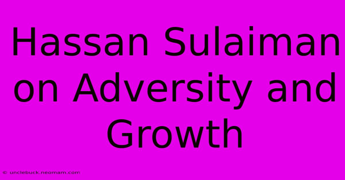 Hassan Sulaiman On Adversity And Growth