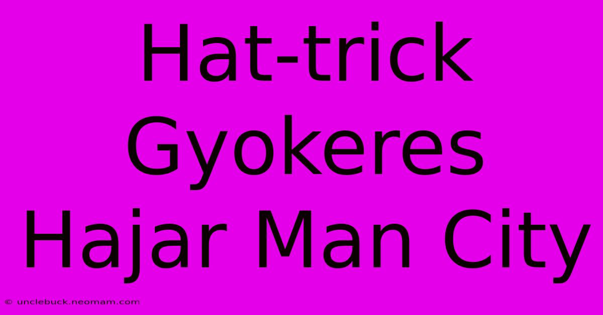 Hat-trick Gyokeres Hajar Man City