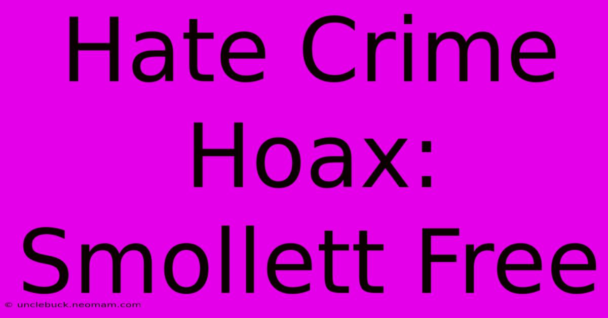 Hate Crime Hoax: Smollett Free