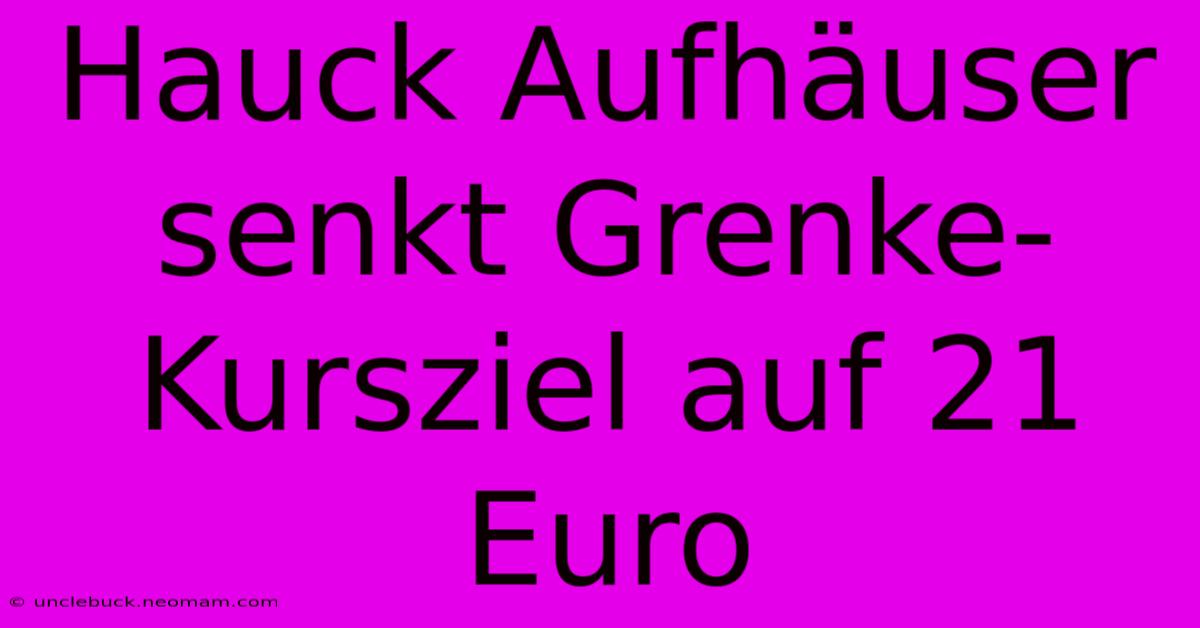 Hauck Aufhäuser Senkt Grenke-Kursziel Auf 21 Euro