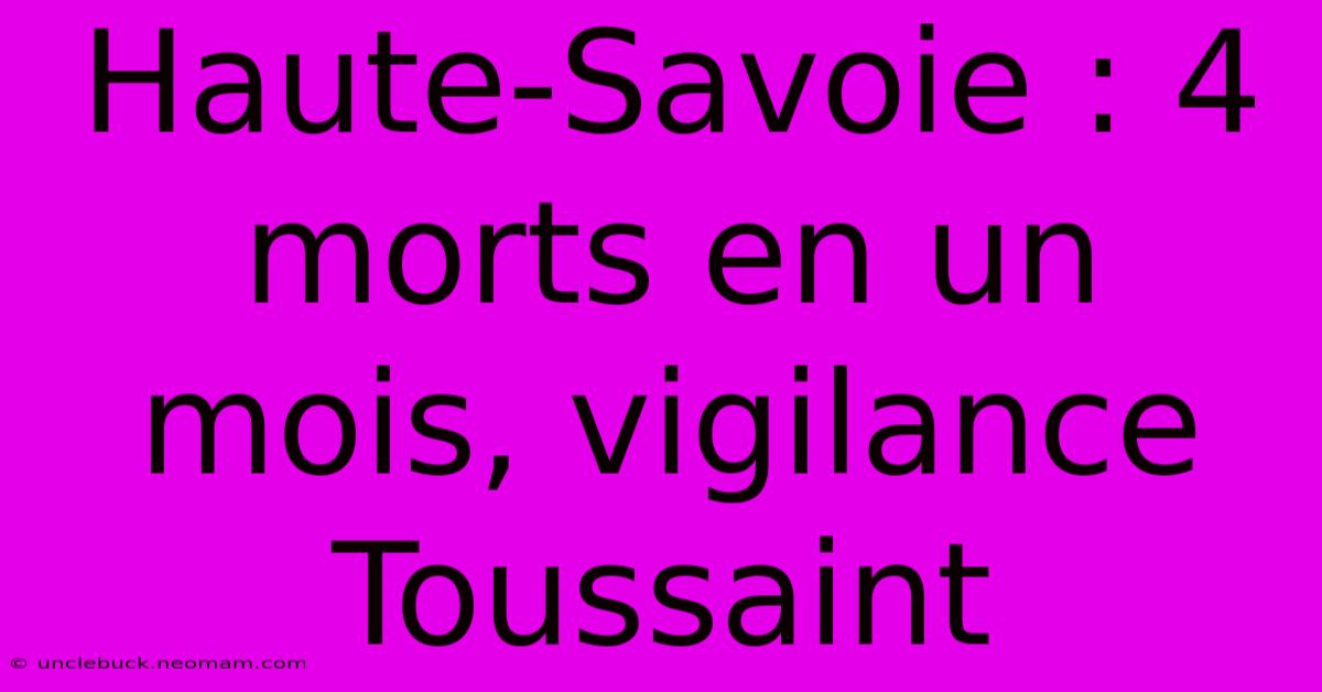 Haute-Savoie : 4 Morts En Un Mois, Vigilance Toussaint