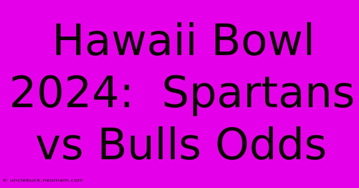 Hawaii Bowl 2024:  Spartans Vs Bulls Odds