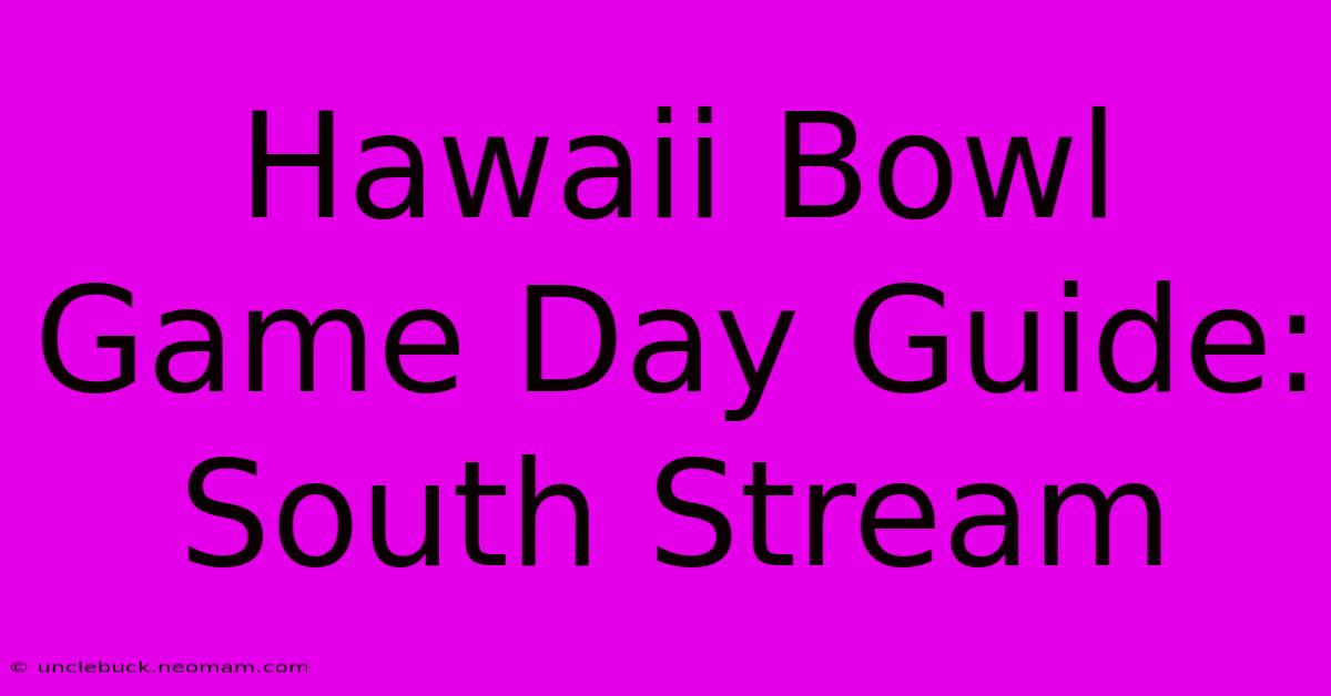 Hawaii Bowl Game Day Guide: South Stream